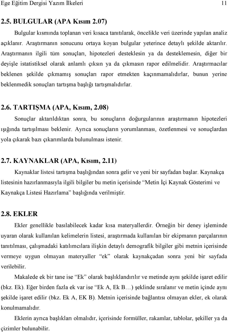 Araştırmanın ilgili tüm sonuçları, hipotezleri desteklesin ya da desteklemesin, diğer bir deyişle istatistiksel olarak anlamlı çıksın ya da çıkmasın rapor edilmelidir.