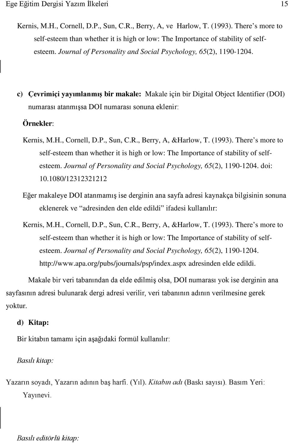 c) Çevrimiçi yayımlanmış bir makale: Makale için bir Digital Object Identifier (DOI) numarası atanmışsa DOI numarası sonuna eklenir: Örnekler: Kernis, M.H., Cornell, D.P., Sun, C.R.