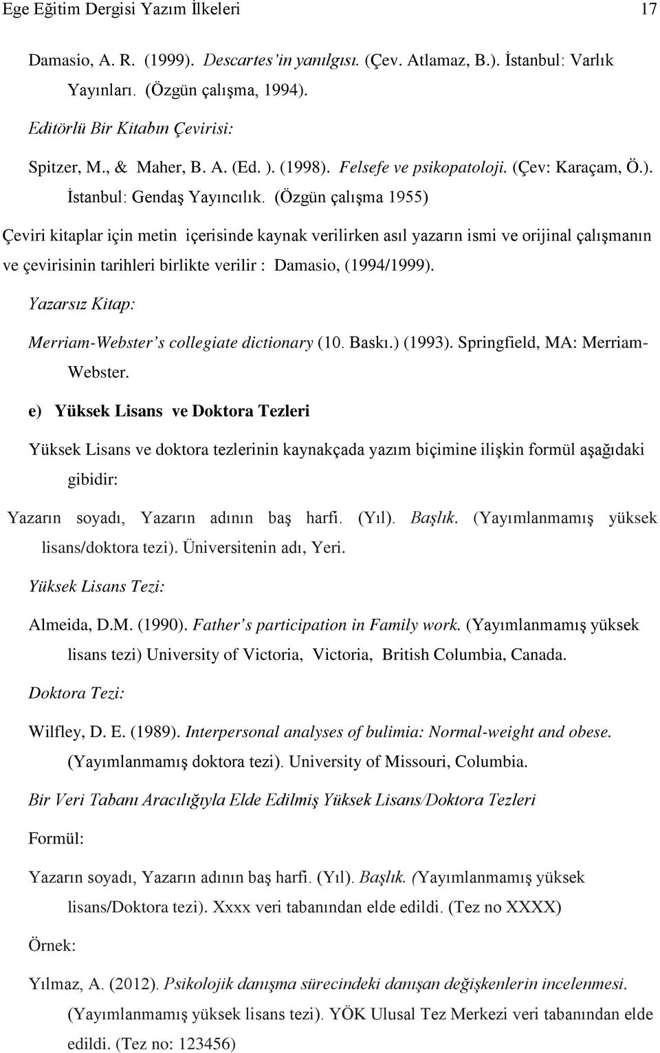 (Özgün çalışma 1955) Çeviri kitaplar için metin içerisinde kaynak verilirken asıl yazarın ismi ve orijinal çalışmanın ve çevirisinin tarihleri birlikte verilir : Damasio, (1994/1999).