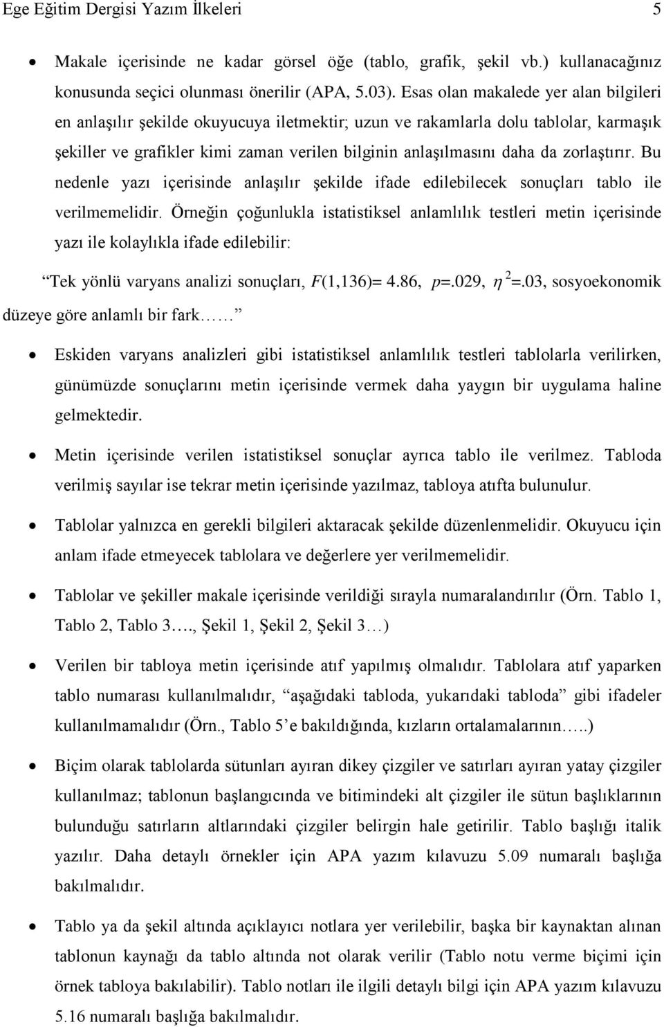 zorlaştırır. Bu nedenle yazı içerisinde anlaşılır şekilde ifade edilebilecek sonuçları tablo ile verilmemelidir.