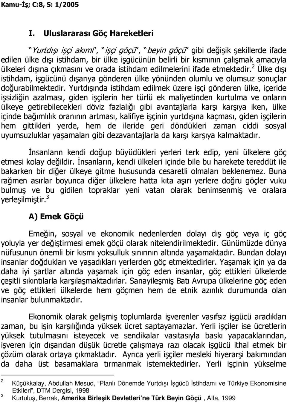 Yurtdışında istihdam edilmek üzere işçi gönderen ülke, içeride işsizliğin azalması, giden işçilerin her türlü ek maliyetinden kurtulma ve onların ülkeye getirebilecekleri döviz fazlalığı gibi