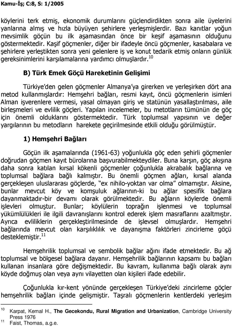 Kaşif göçmenler, diğer bir ifadeyle öncü göçmenler, kasabalara ve şehirlere yerleştikten sonra yeni gelenlere iş ve konut tedarik etmiş onların günlük gereksinimlerini karşılamalarına yardımcı