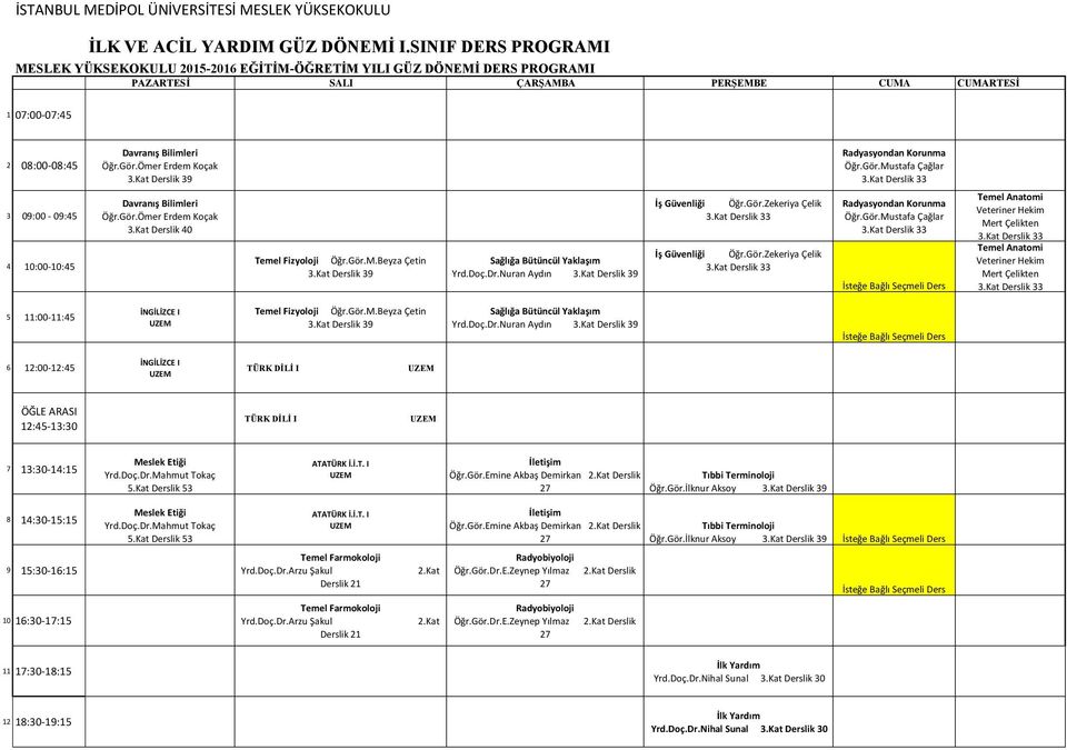 Gör.M.Beyza Çetin Derslik 39 Sağlığa Bütüncül Yaklaşım Yrd.Doç.Dr.Nuran Aydın Derslik 39 Öğr.Gör.Emine Akbaş Demirkan Derslik 27 Öğr.Gör.İlknur Aksoy Derslik 39 Öğr.Gör.Emine Akbaş Demirkan Derslik 27 Öğr.Gör.İlknur Aksoy Derslik 39 Temel Farmokoloji Yrd.