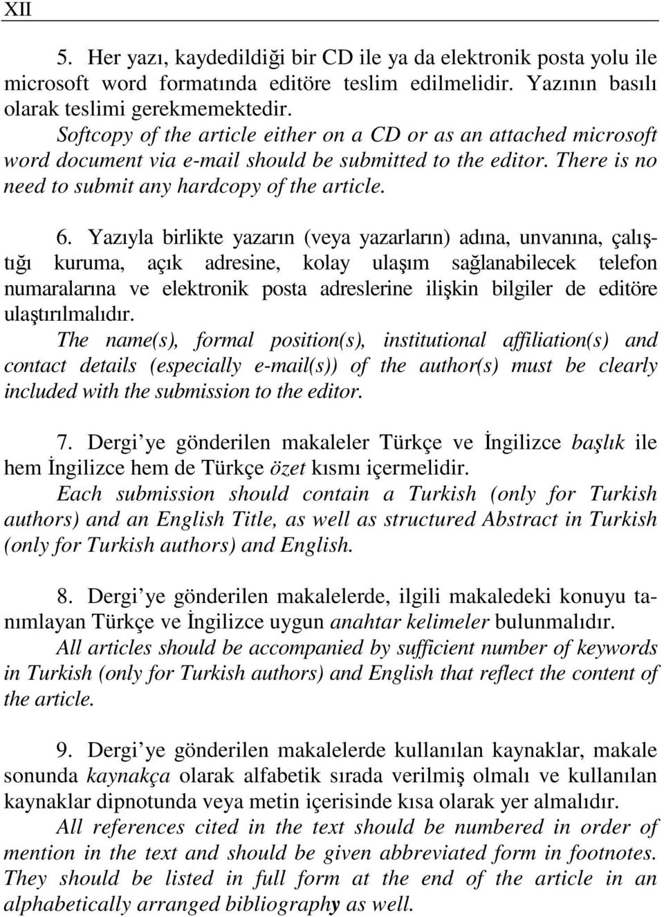 Yazıyla birlikte yazarın (veya yazarların) adına, unvanına, çalıştığı kuruma, açık adresine, kolay ulaşım sağlanabilecek telefon numaralarına ve elektronik posta adreslerine ilişkin bilgiler de