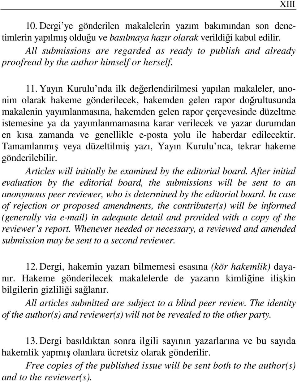 Yayın Kurulu nda ilk değerlendirilmesi yapılan makaleler, anonim olarak hakeme gönderilecek, hakemden gelen rapor doğrultusunda makalenin yayımlanmasına, hakemden gelen rapor çerçevesinde düzeltme