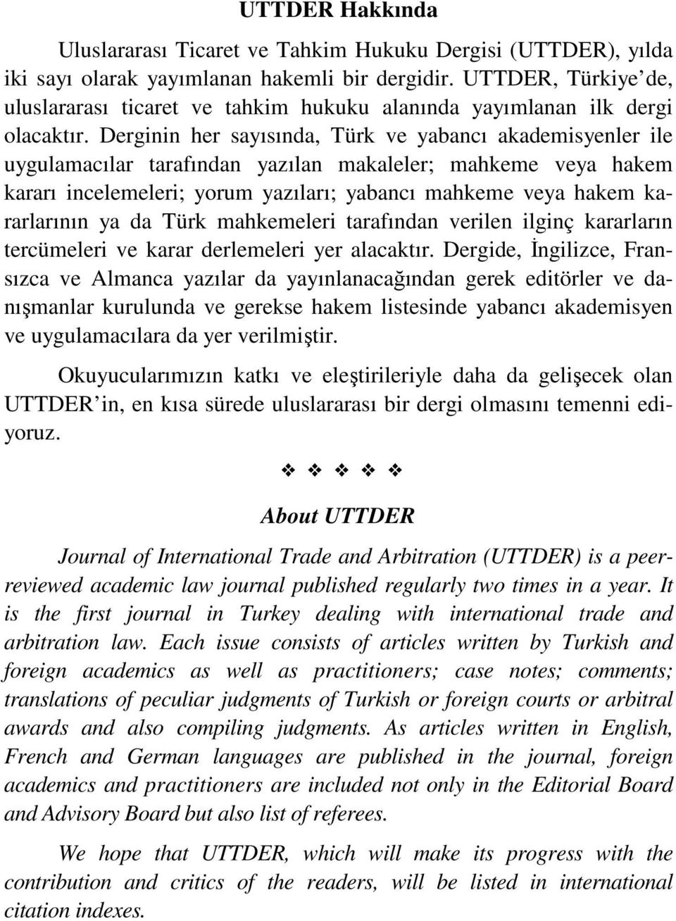 Derginin her sayısında, Türk ve yabancı akademisyenler ile uygulamacılar tarafından yazılan makaleler; mahkeme veya hakem kararı incelemeleri; yorum yazıları; yabancı mahkeme veya hakem kararlarının