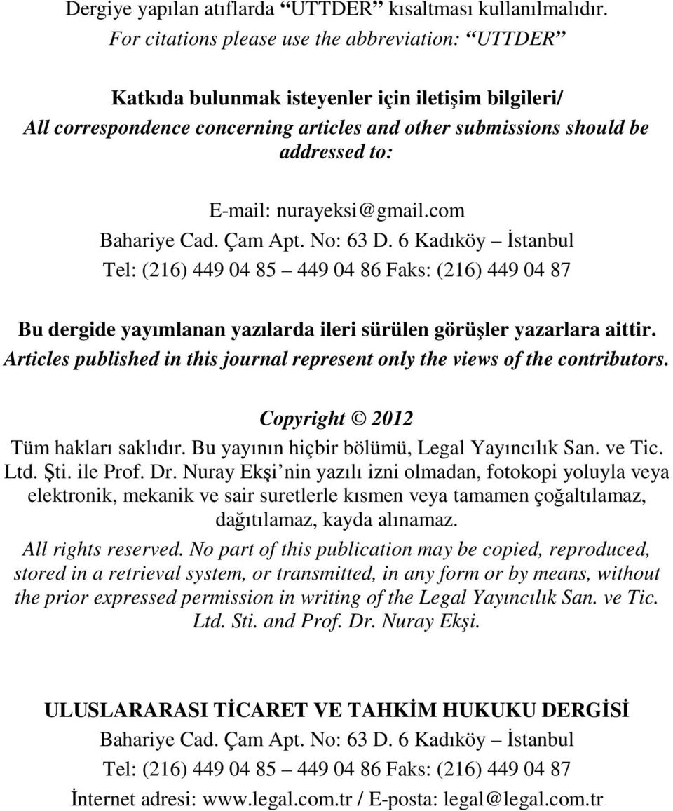 nurayeksi@gmail.com Bahariye Cad. Çam Apt. No: 63 D. 6 Kadıköy İstanbul Tel: (216) 449 04 85 449 04 86 Faks: (216) 449 04 87 Bu dergide yayımlanan yazılarda ileri sürülen görüşler yazarlara aittir.