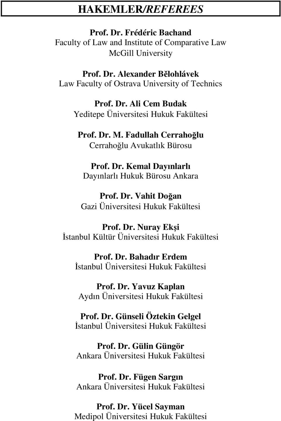 Dr. Bahadır Erdem İstanbul Üniversitesi Hukuk Fakültesi Prof. Dr. Yavuz Kaplan Aydın Üniversitesi Hukuk Fakültesi Prof. Dr. Günseli Öztekin Gelgel İstanbul Üniversitesi Hukuk Fakültesi Prof. Dr. Gülin Güngör Ankara Üniversitesi Hukuk Fakültesi Prof.