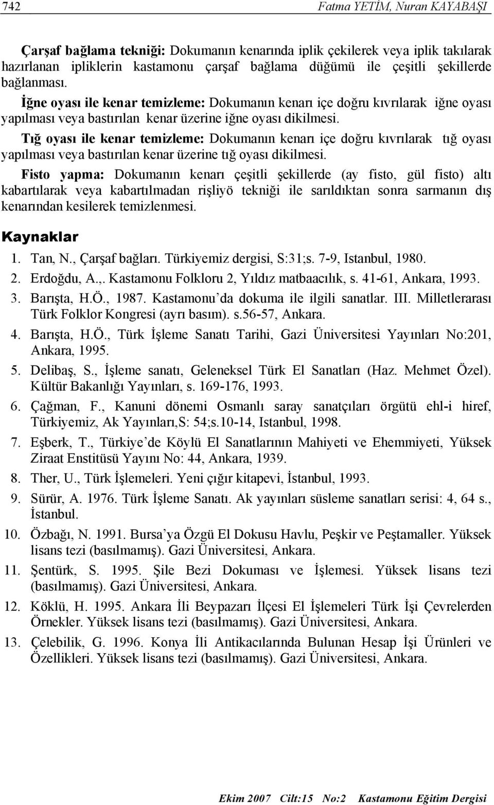 Tığ oyası ile kenar temizleme: Dokumanın kenarı içe doğru kıvrılarak tığ oyası yapılması veya bastırılan kenar üzerine tığ oyası dikilmesi.