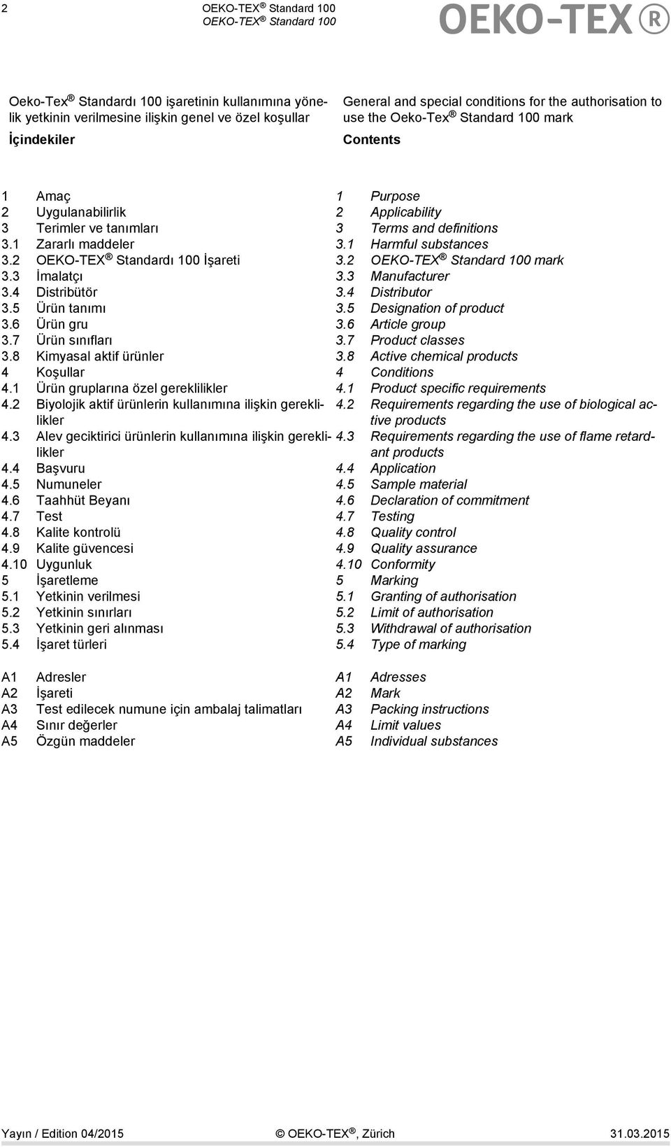 2 OEKO-TEX Standardı 100 İşareti 3.2 mark 3.3 İmalatçı 3.3 Manufacturer 3.4 Distribütör 3.4 Distributor 3.5 Ürün tanımı 3.5 Designation of product 3.6 Ürün gru 3.6 Article group 3.7 Ürün sınıfları 3.