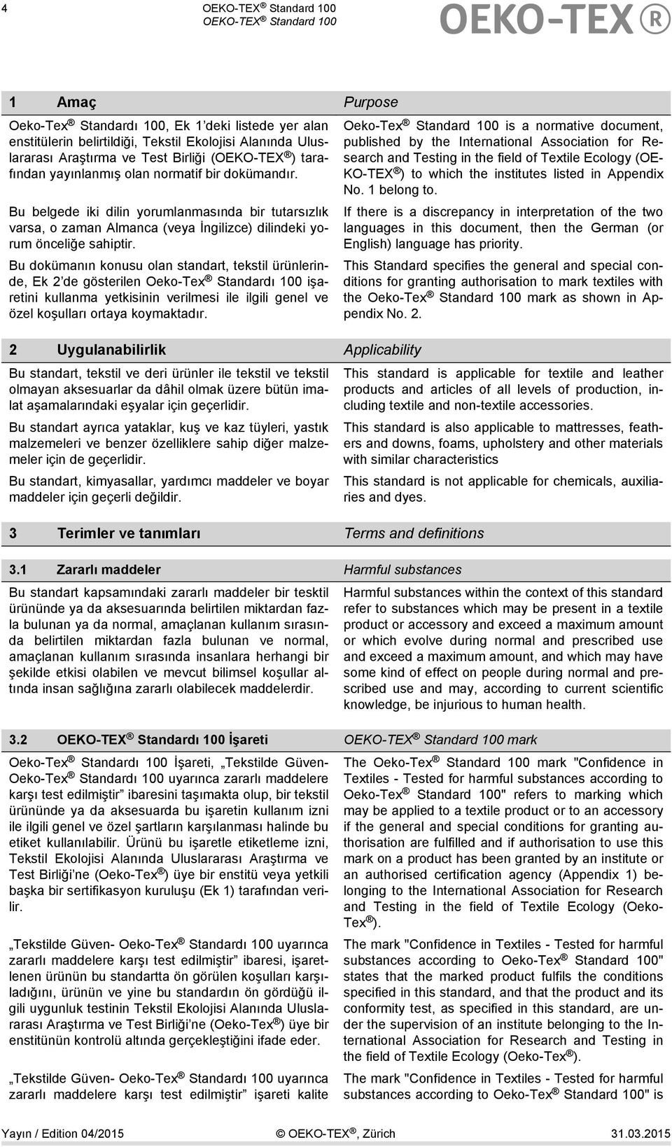Bu dokümanın konusu olan standart, tekstil ürünlerinde, Ek 2 de gösterilen Oeko-Tex Standardı 100 işaretini kullanma yetkisinin verilmesi ile ilgili genel ve özel koşulları ortaya koymaktadır.