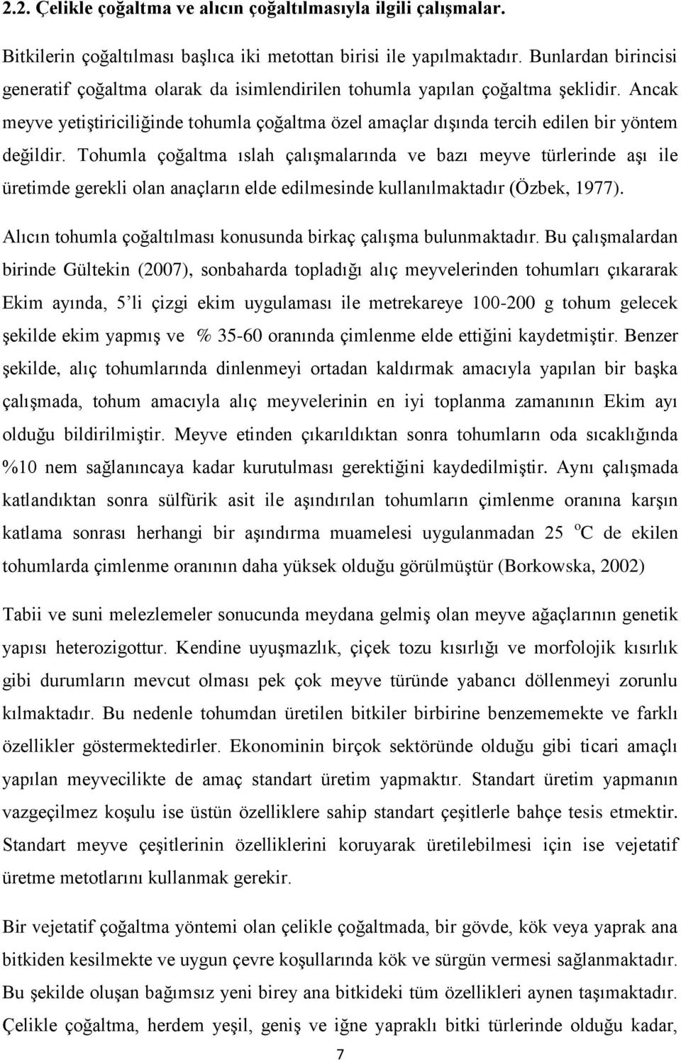 Ancak meyve yetiştiriciliğinde tohumla çoğaltma özel amaçlar dışında tercih edilen bir yöntem değildir.