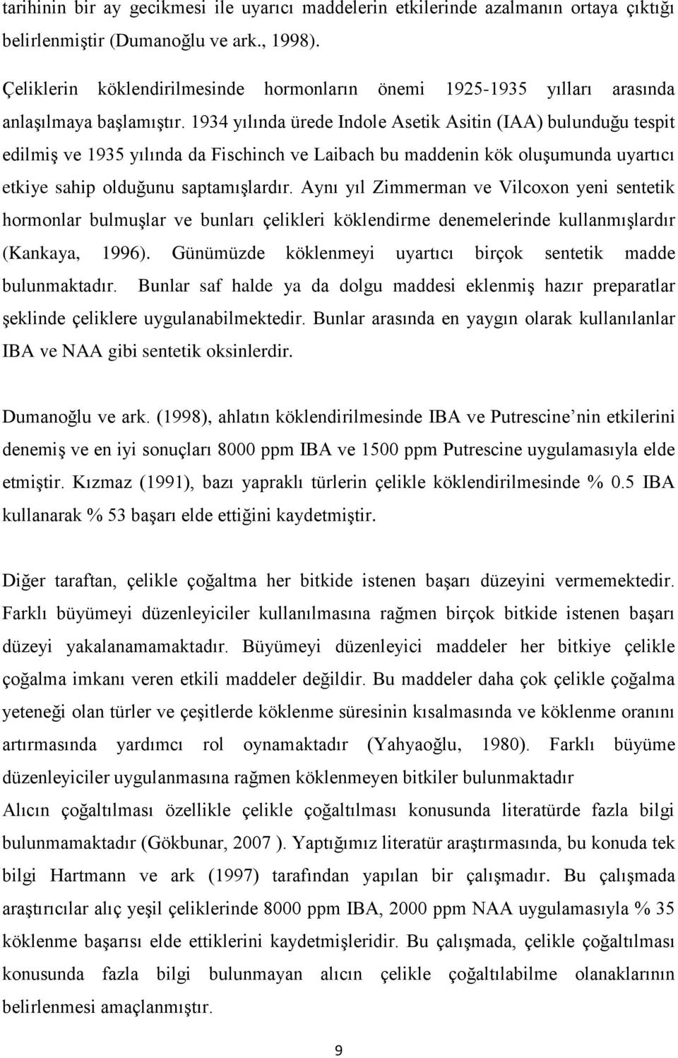 1934 yılında ürede Indole Asetik Asitin (IAA) bulunduğu tespit edilmiş ve 1935 yılında da Fischinch ve Laibach bu maddenin kök oluşumunda uyartıcı etkiye sahip olduğunu saptamışlardır.