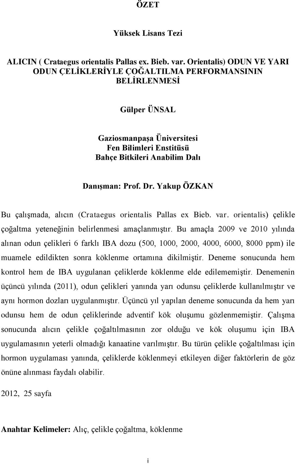 Yakup ÖZKAN Bu çalışmada, alıcın (Crataegus orientalis Pallas ex Bieb. var. orientalis) çelikle çoğaltma yeteneğinin belirlenmesi amaçlanmıştır.