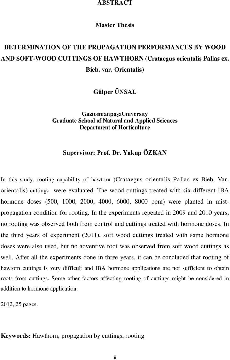 Yakup ÖZKAN In this study, rooting capability of hawtorn (Crataegus orientalis Pallas ex Bieb. Var. orientalis) cuttings were evaluated.