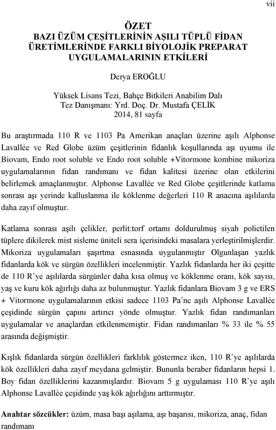 Mustafa ÇELİK 2014, 81 sayfa Bu araştırmada 110 R ve 1103 Pa Amerikan anaçları üzerine aşılı Alphonse Lavallée ve Red Globe üzüm çeşitlerinin fidanlık koşullarında aşı uyumu ile, Endo root soluble ve