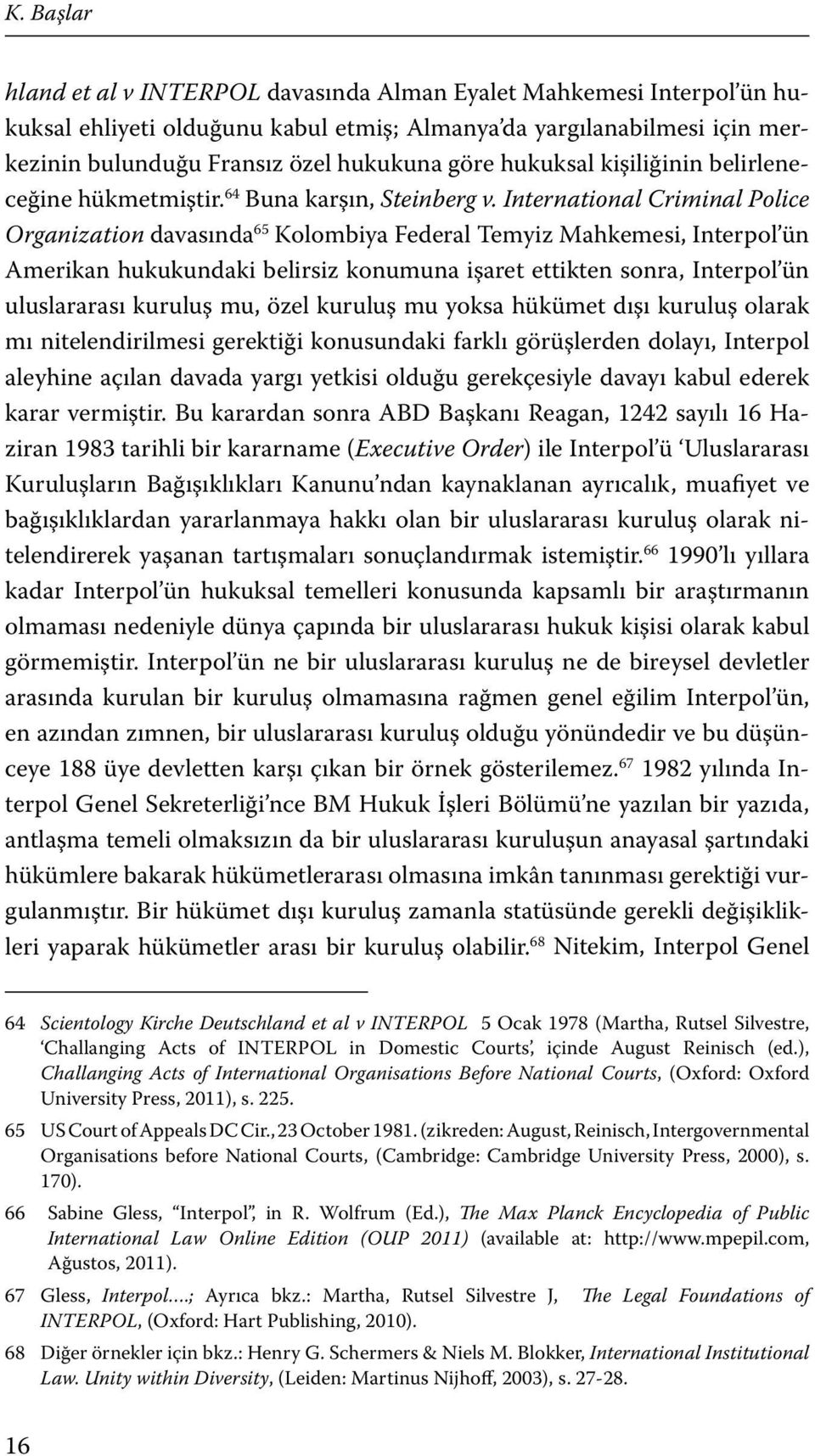 International Criminal Police Organization davasında 65 Kolombiya Federal Temyiz Mahkemesi, Interpol ün Amerikan hukukundaki belirsiz konumuna işaret ettikten sonra, Interpol ün uluslararası kuruluş