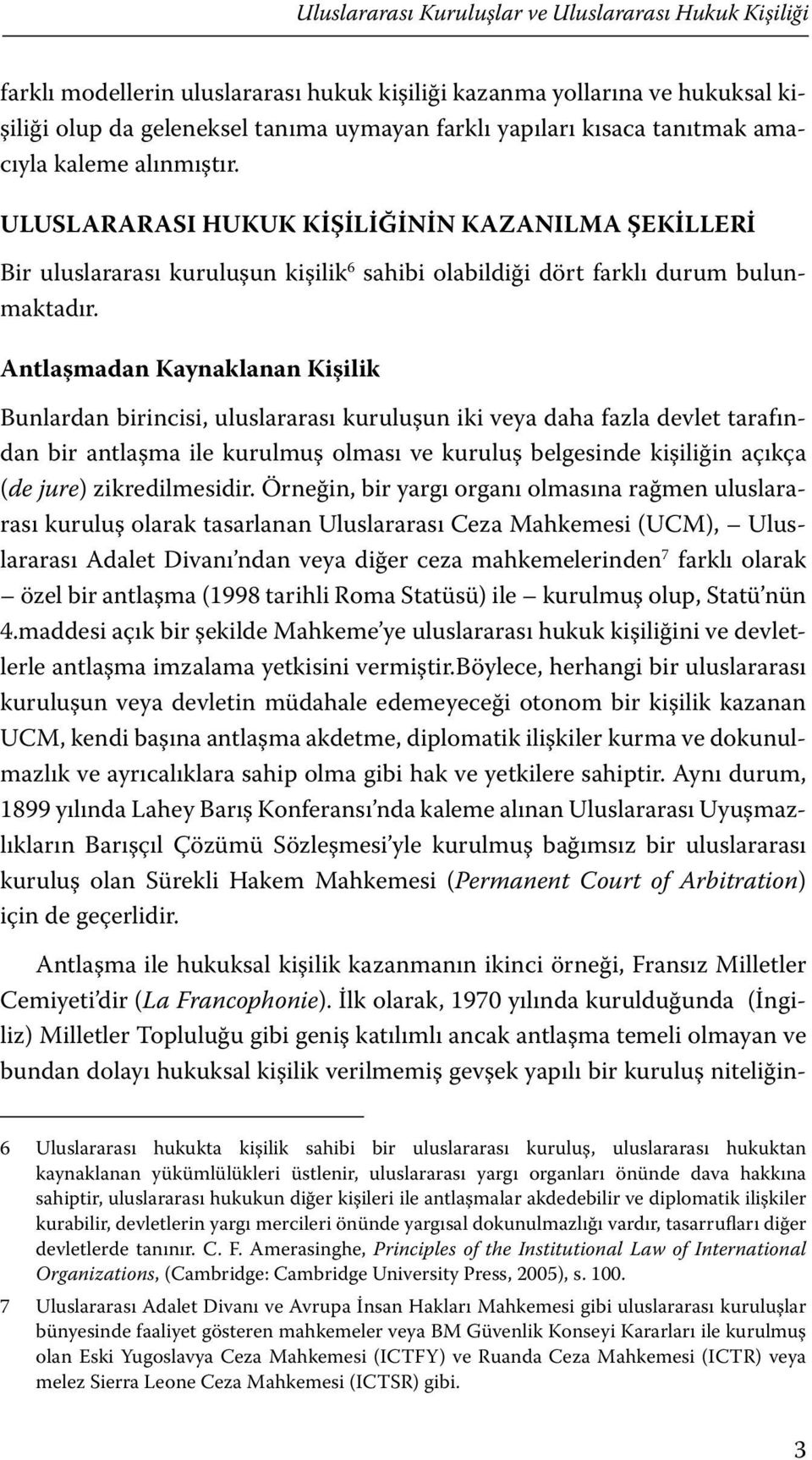 Antlaşmadan Kaynaklanan Kişilik Bunlardan birincisi, uluslararası kuruluşun iki veya daha fazla devlet tarafından bir antlaşma ile kurulmuş olması ve kuruluş belgesinde kişiliğin açıkça (de jure)