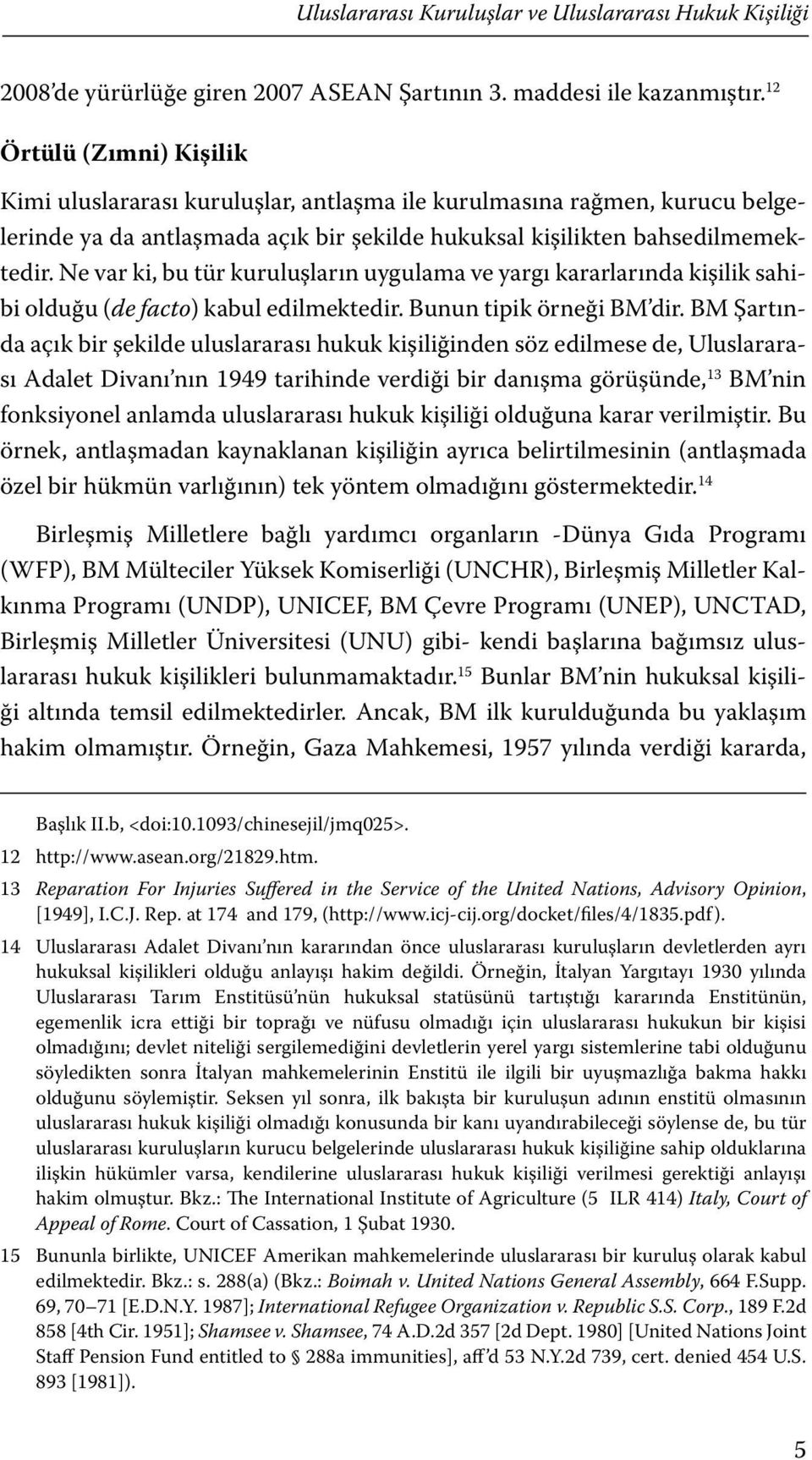 Ne var ki, bu tür kuruluşların uygulama ve yargı kararlarında kişilik sahibi olduğu (de facto) kabul edilmektedir. Bunun tipik örneği BM dir.