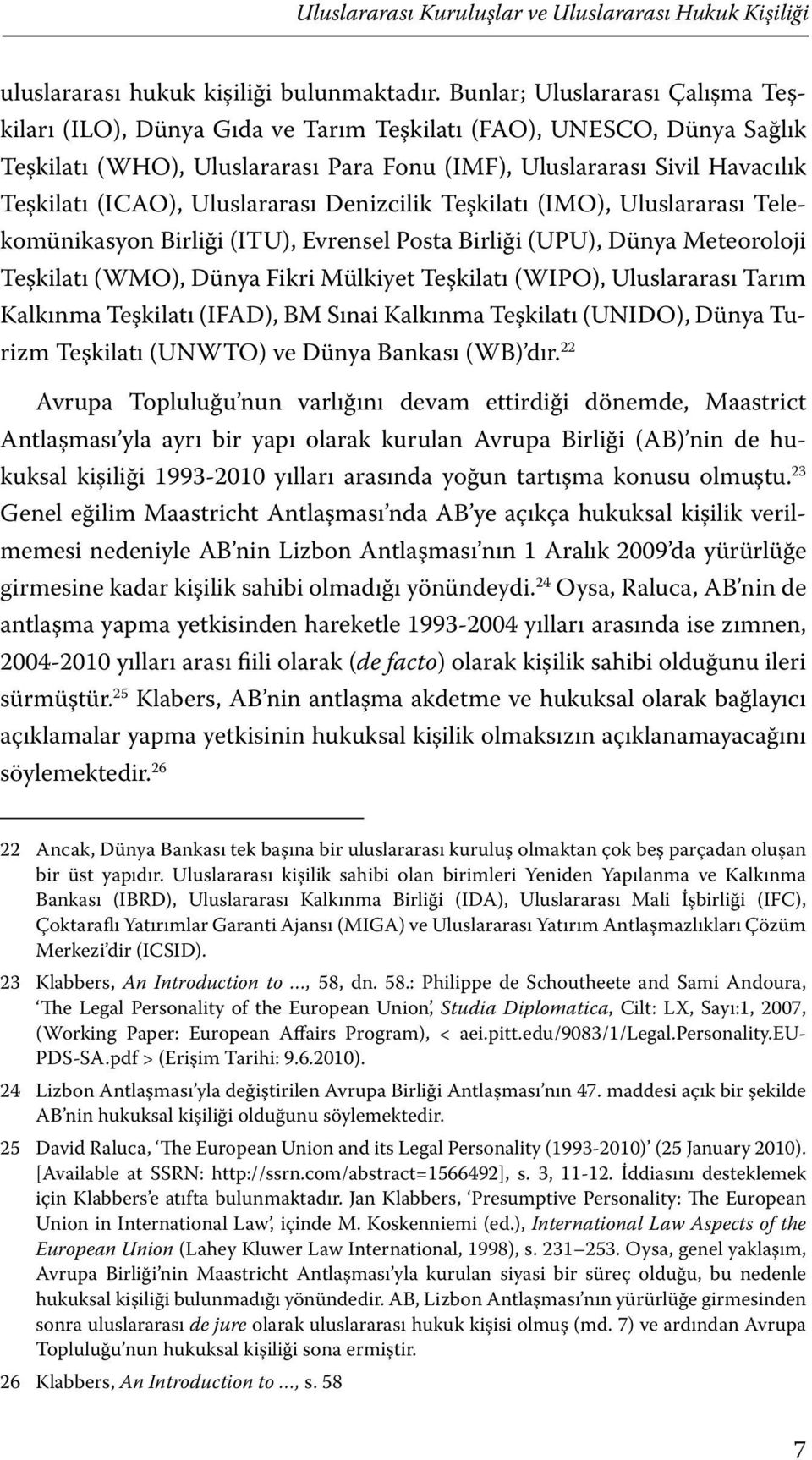 Uluslararası Denizcilik Teşkilatı (IMO), Uluslararası Telekomünikasyon Birliği (ITU), Evrensel Posta Birliği (UPU), Dünya Meteoroloji Teşkilatı (WMO), Dünya Fikri Mülkiyet Teşkilatı (WIPO),