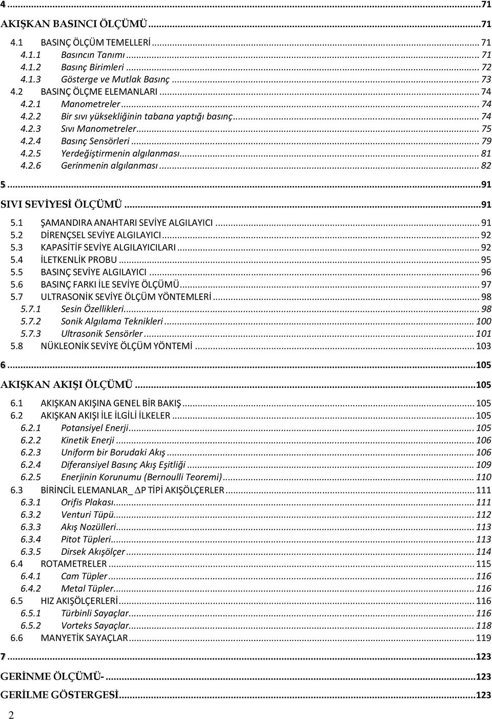 .. 82 5... 91 SIVI SEVİYESİ ÖLÇÜMÜ... 91 5.1 ŞAMANDIRA ANAHTARI SEVİYE ALGILAYICI... 91 5.2 DİRENÇSEL SEVİYE ALGILAYICI... 92 5.3 KAPASİTİF SEVİYE ALGILAYICILARI... 92 5.4 İLETKENLİK PROBU... 95 5.