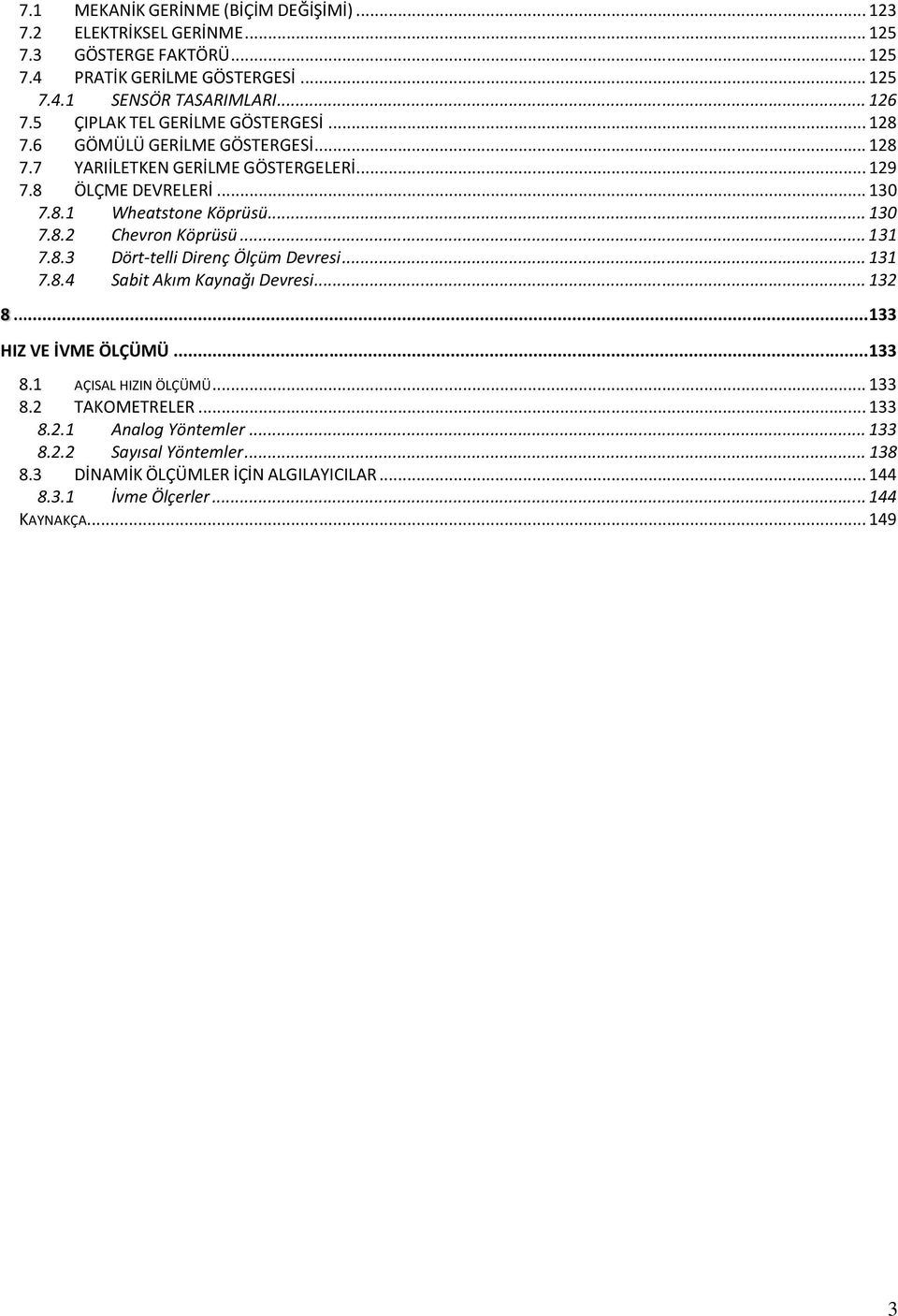 .. 130 7.8.2 Chevron Köprüsü... 131 7.8.3 Dört-telli Direnç Ölçüm Devresi... 131 7.8.4 Sabit Akım Kaynağı Devresi... 132 8... 133 HIZ VE İVME ÖLÇÜMÜ... 133 8.