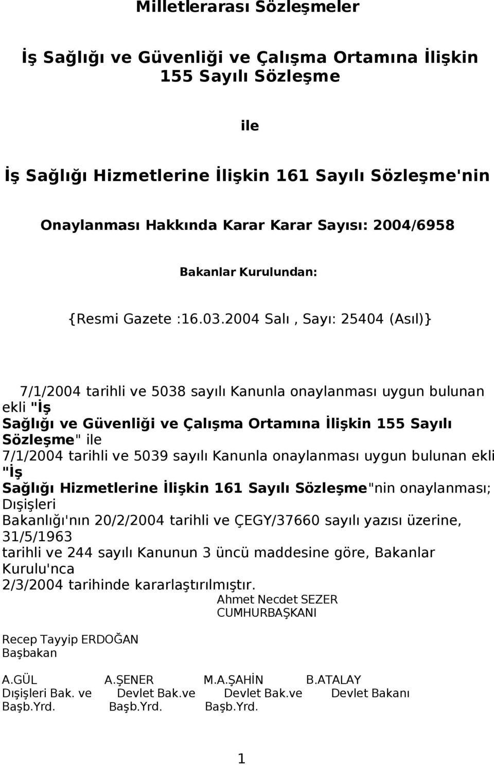 2004 Salı, Sayı: 25404 (Asıl)} 7/1/2004 tarihli ve 5038 sayılı Kanunla onaylanması uygun bulunan ekli "İş Sağlığı ve Güvenliği ve Çalışma Ortamına İlişkin 155 Sayılı Sözleşme" ile 7/1/2004 tarihli ve