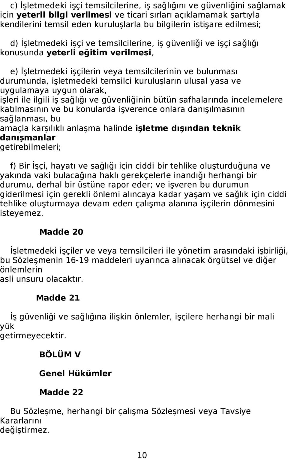 işletmedeki temsilci kuruluşların ulusal yasa ve uygulamaya uygun olarak, işleri ile ilgili iş sağlığı ve güvenliğinin bütün safhalarında incelemelere katılmasının ve bu konularda işverence onlara