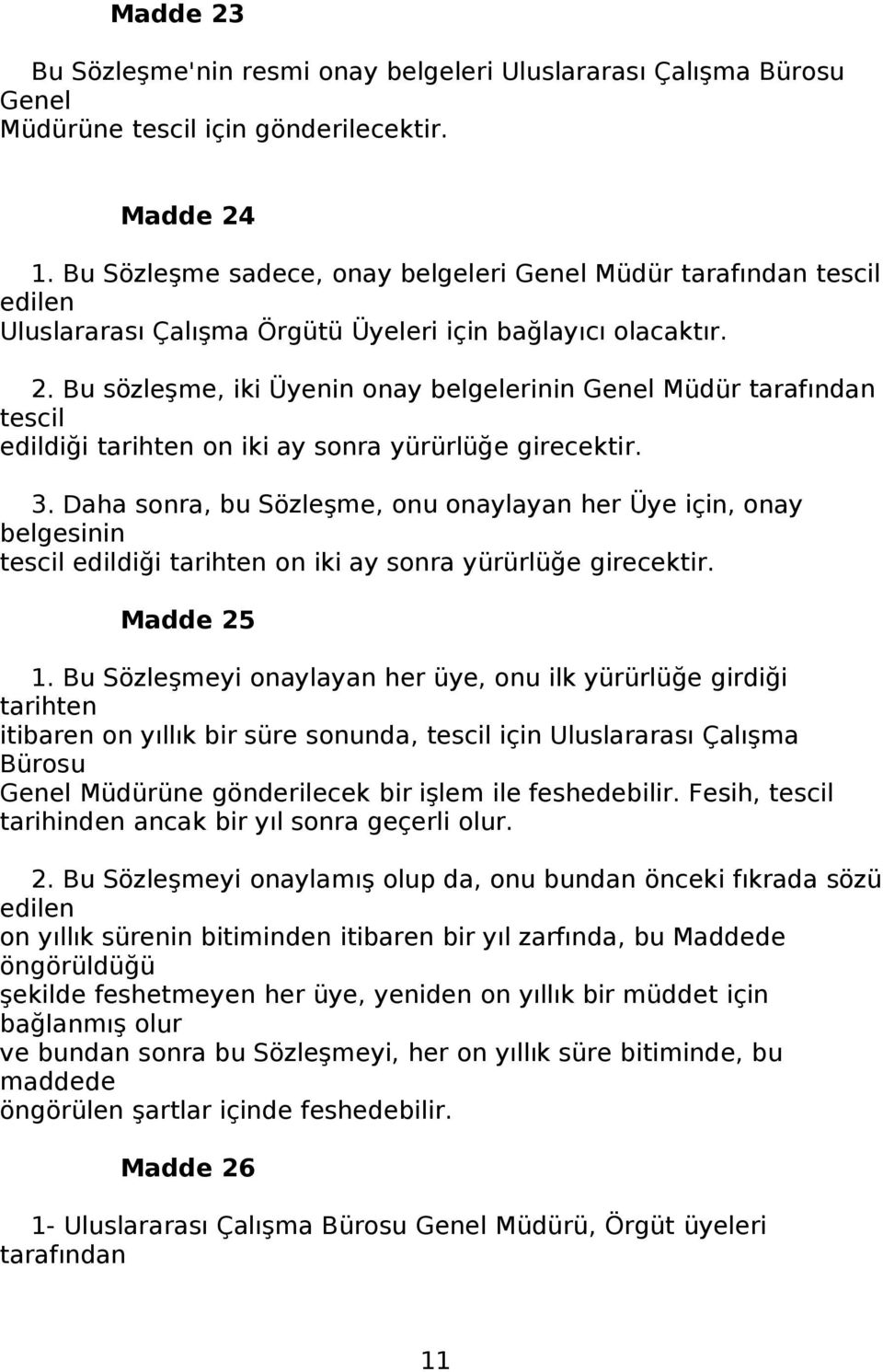 Bu sözleşme, iki Üyenin onay belgelerinin Genel Müdür tarafından tescil edildiği tarihten on iki ay sonra yürürlüğe girecektir. 3.