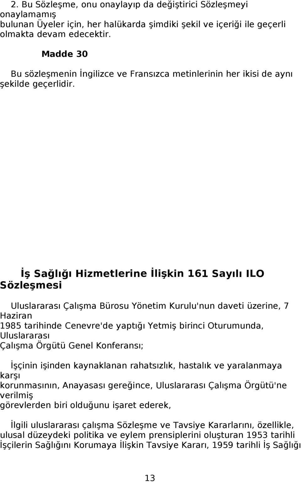 İş Sağlığı Hizmetlerine İlişkin 161 Sayılı ILO Sözleşmesi Uluslararası Çalışma Bürosu Yönetim Kurulu'nun daveti üzerine, 7 Haziran 1985 tarihinde Cenevre'de yaptığı Yetmiş birinci Oturumunda,