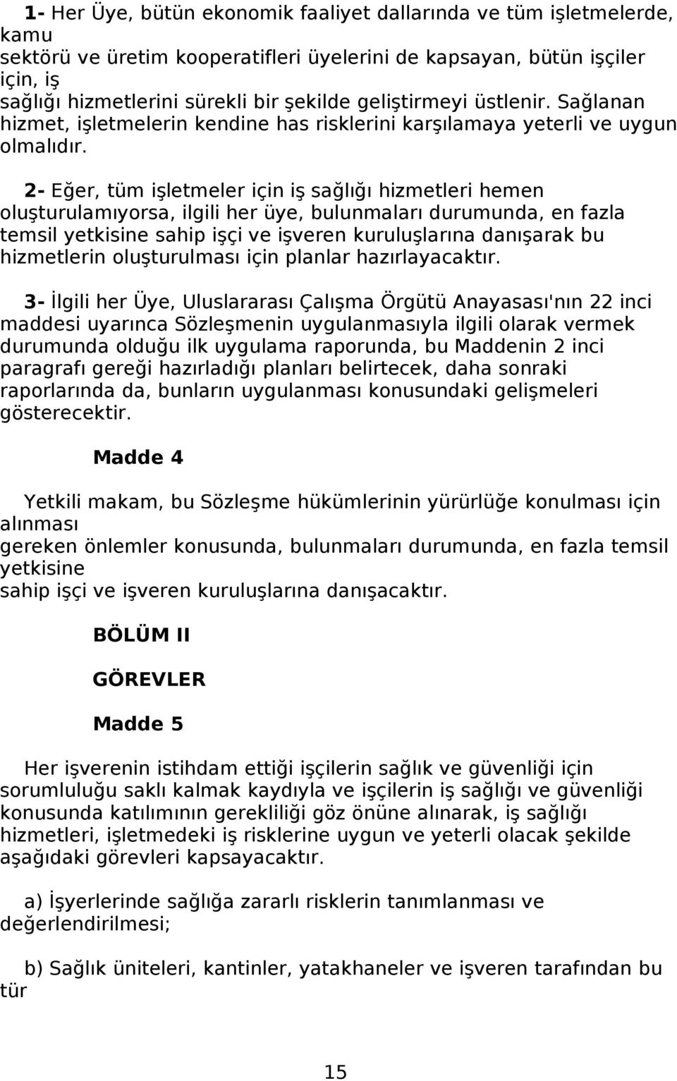 2- Eğer, tüm işletmeler için iş sağlığı hizmetleri hemen oluşturulamıyorsa, ilgili her üye, bulunmaları durumunda, en fazla temsil yetkisine sahip işçi ve işveren kuruluşlarına danışarak bu