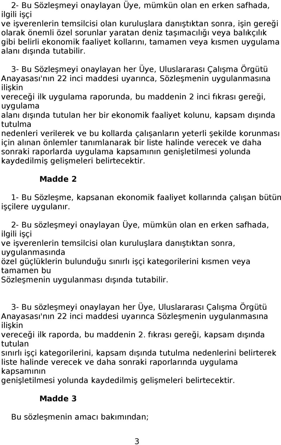 3- Bu Sözleşmeyi onaylayan her Üye, Uluslararası Çalışma Örgütü Anayasası'nın 22 inci maddesi uyarınca, Sözleşmenin uygulanmasına ilişkin vereceği ilk uygulama raporunda, bu maddenin 2 inci fıkrası