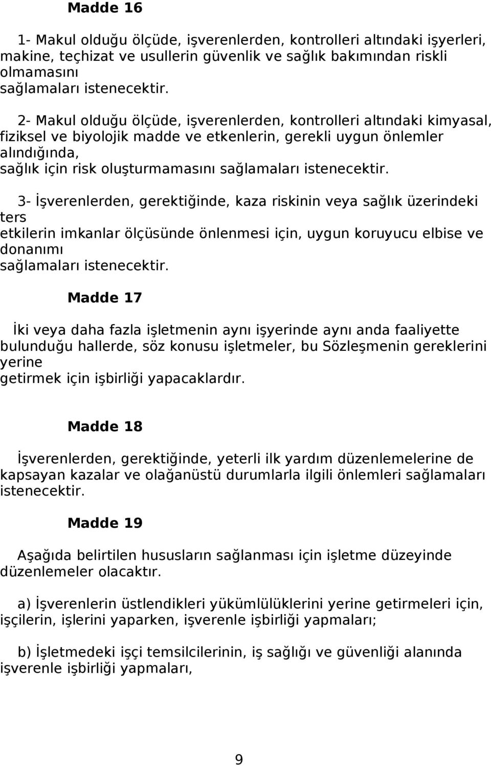 istenecektir. 3- İşverenlerden, gerektiğinde, kaza riskinin veya sağlık üzerindeki ters etkilerin imkanlar ölçüsünde önlenmesi için, uygun koruyucu elbise ve donanımı sağlamaları istenecektir.