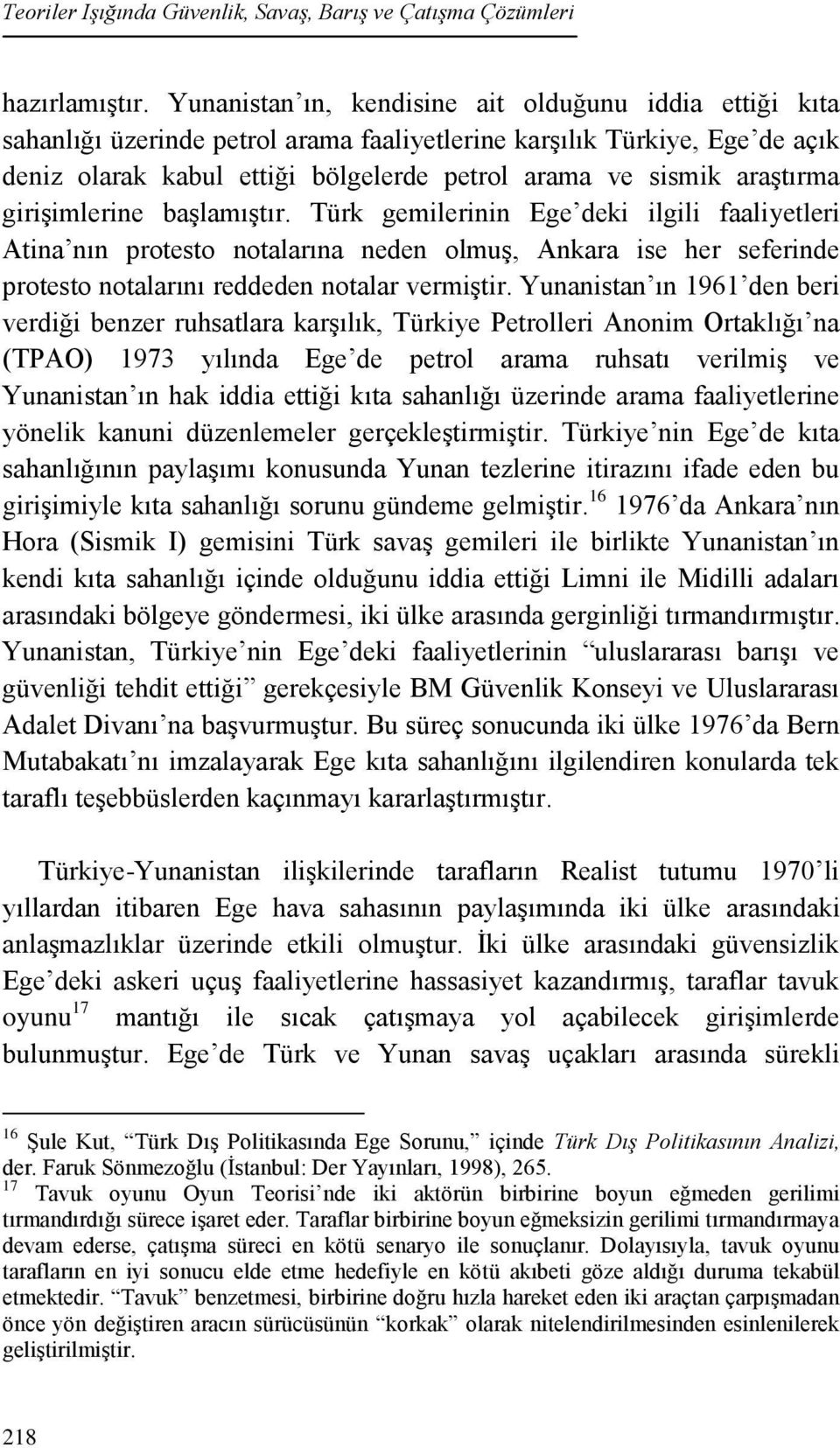 araştırma girişimlerine başlamıştır. Türk gemilerinin Ege deki ilgili faaliyetleri Atina nın protesto notalarına neden olmuş, Ankara ise her seferinde protesto notalarını reddeden notalar vermiştir.