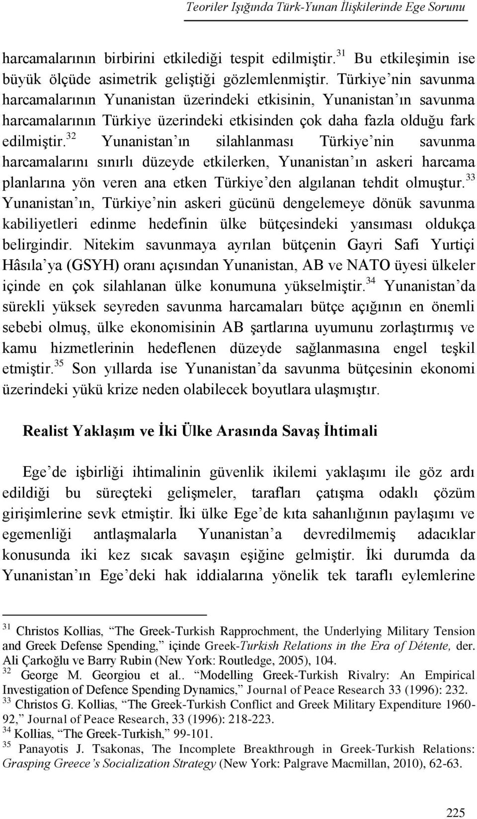 32 Yunanistan ın silahlanması Türkiye nin savunma harcamalarını sınırlı düzeyde etkilerken, Yunanistan ın askeri harcama planlarına yön veren ana etken Türkiye den algılanan tehdit olmuştur.