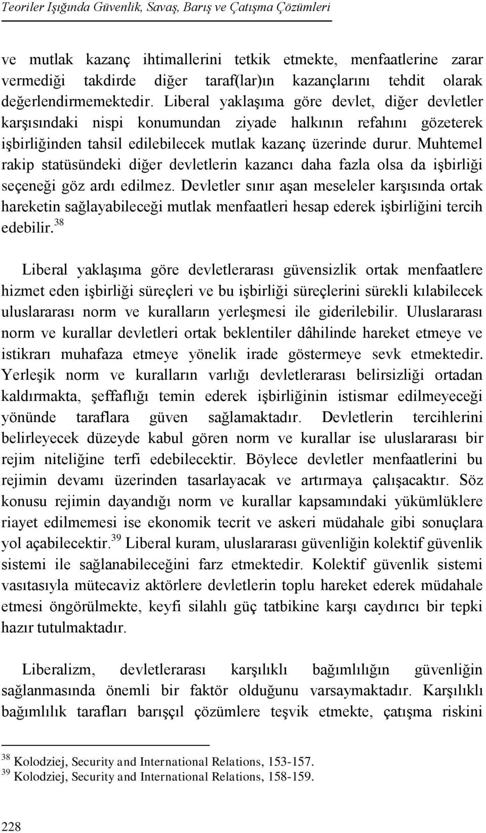 Muhtemel rakip statüsündeki diğer devletlerin kazancı daha fazla olsa da işbirliği seçeneği göz ardı edilmez.