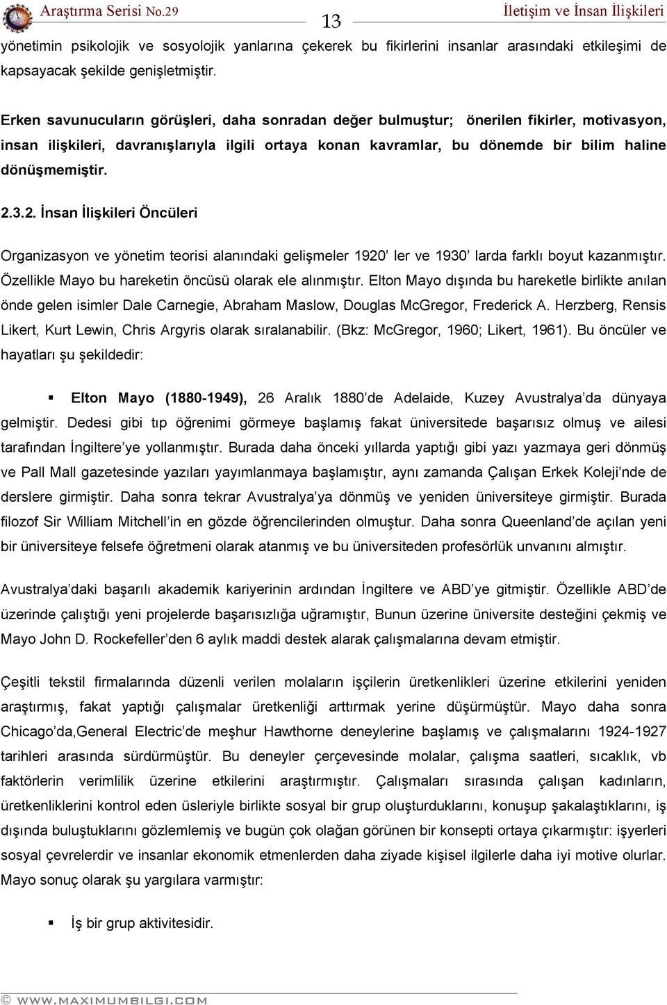 2.3.2. İnsan İlişkileri Öncüleri Organizasyon ve yönetim teorisi alanındaki gelişmeler 1920 ler ve 1930 larda farklı boyut kazanmıştır. Özellikle Mayo bu hareketin öncüsü olarak ele alınmıştır.