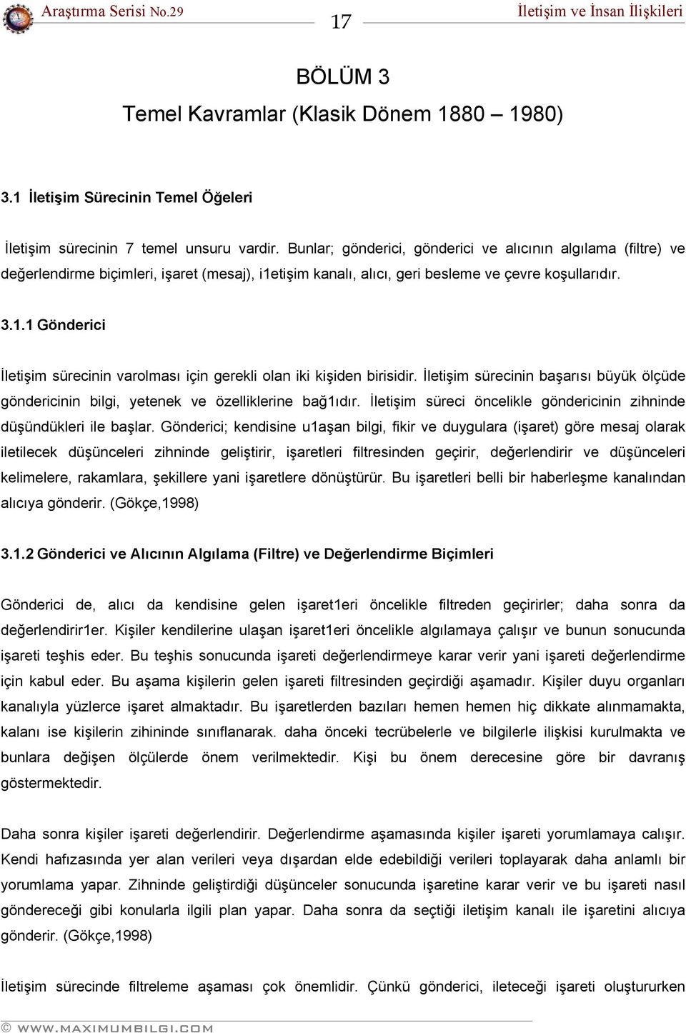 İletişim sürecinin başarısı büyük ölçüde göndericinin bilgi, yetenek ve özelliklerine bağ1ıdır. İletişim süreci öncelikle göndericinin zihninde düşündükleri ile başlar.