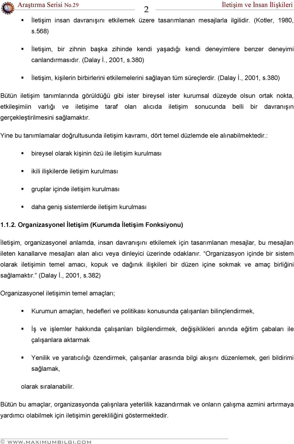 380) İletişim, kişilerin birbirlerini etkilemelerini sağlayan tüm süreçlerdir. (Dalay İ., 2001, s.