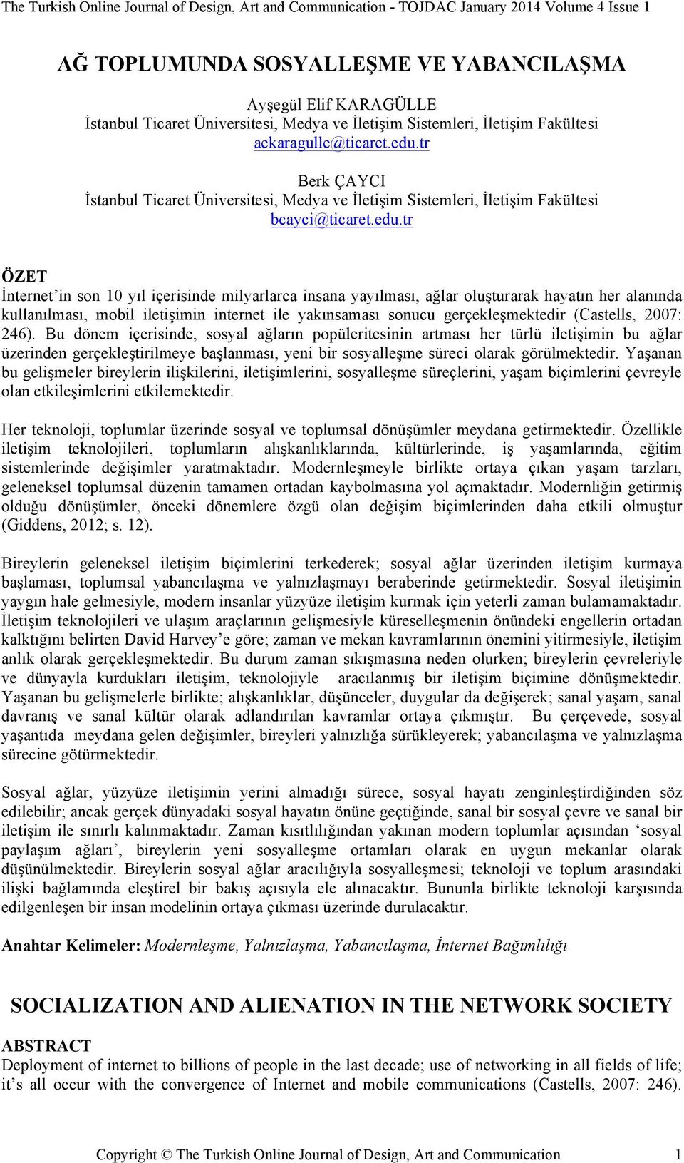 tr ÖZET İnternet in son 10 yıl içerisinde milyarlarca insana yayılması, ağlar oluşturarak hayatın her alanında kullanılması, mobil iletişimin internet ile yakınsaması sonucu gerçekleşmektedir