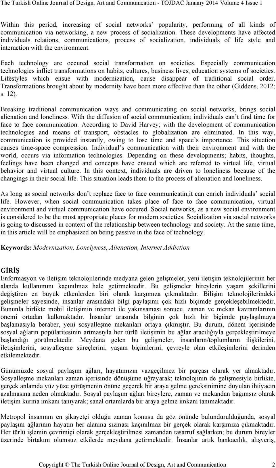 Each technology are occured social transformation on societies. Especially communication technologies inflict transformations on habits, cultures, business lives, education systems of societies.