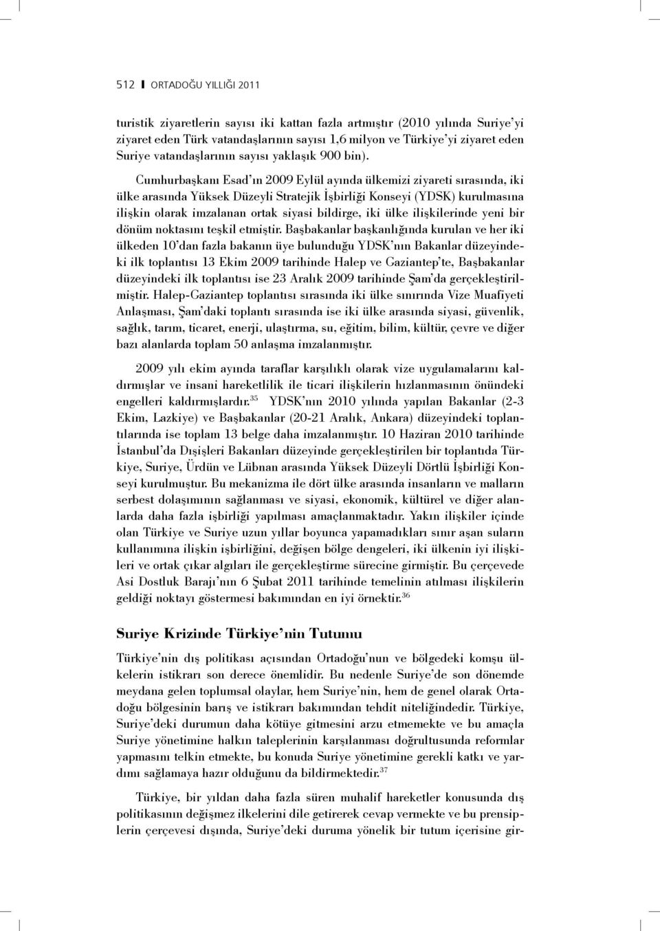 Cumhurbaşkanı Esad ın 2009 Eylül ayında ülkemizi ziyareti sırasında, iki ülke arasında Yüksek Düzeyli Stratejik İşbirliği Konseyi (YDSK) kurulmasına ilişkin olarak imzalanan ortak siyasi bildirge,