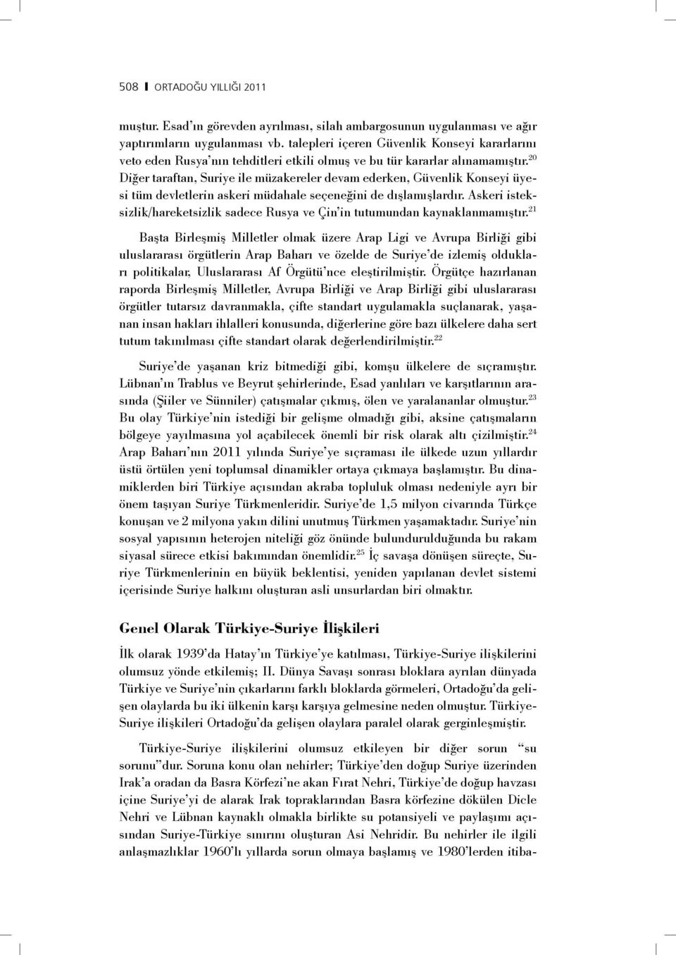 20 Diğer taraftan, Suriye ile müzakereler devam ederken, Güvenlik Konseyi üyesi tüm devletlerin askeri müdahale seçeneğini de dışlamışlardır.