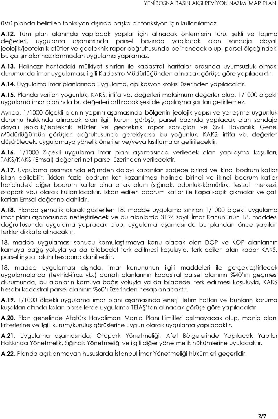 rapor doğrultusunda belirlenecek olup, parsel ölçeğindeki bu çalışmalar hazırlanmadan uygulama yapılamaz. A.13.