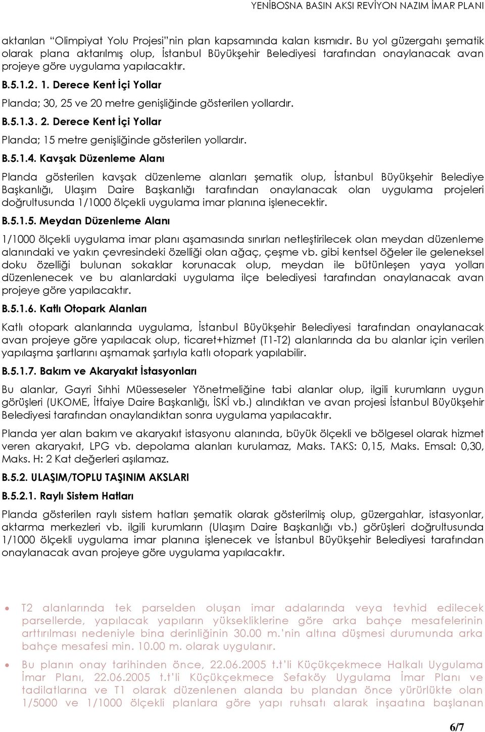 Derece Kent İçi Yollar Planda; 30, 25 ve 20 metre genişliğinde gösterilen yollardır. B.5.1.3. 2. Derece Kent İçi Yollar Planda; 15 metre genişliğinde gösterilen yollardır. B.5.1.4.