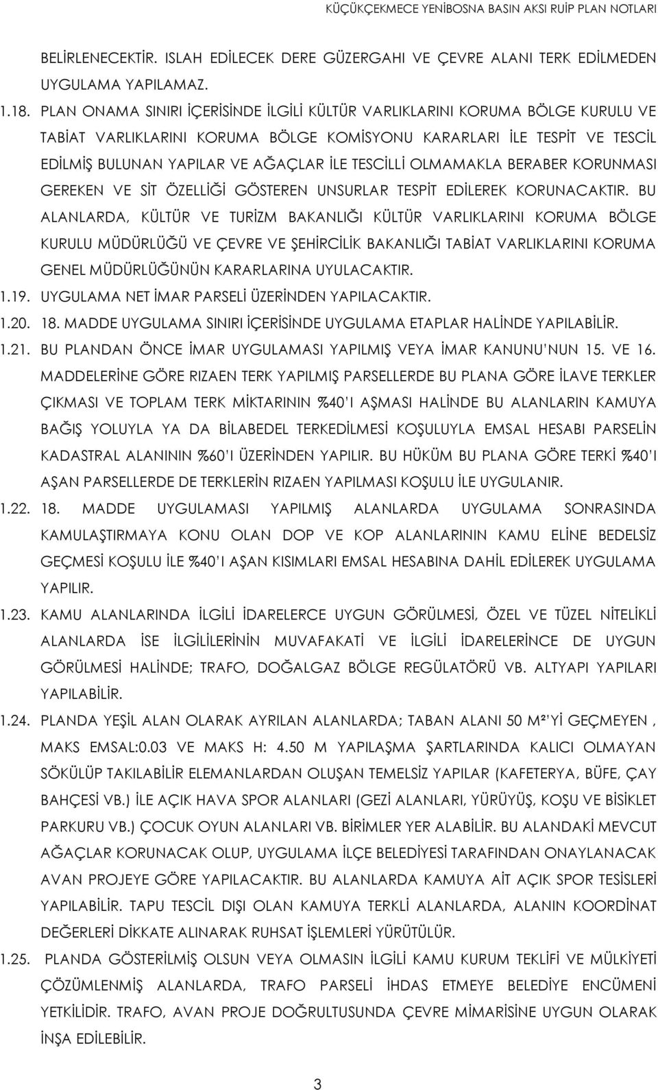 TESCİLLİ OLMAMAKLA BERABER KORUNMASI GEREKEN VE SİT ÖZELLİĞİ GÖSTEREN UNSURLAR TESPİT EDİLEREK KORUNACAKTIR.