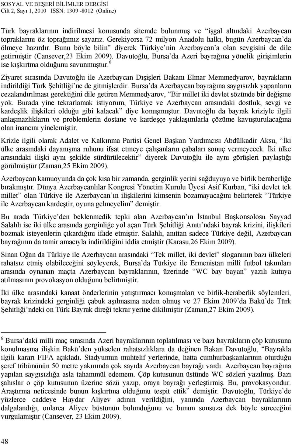 Davutoğlu, Bursa da Azeri bayrağına yönelik girişimlerin ise kışkırtma olduğunu savunmuştur.