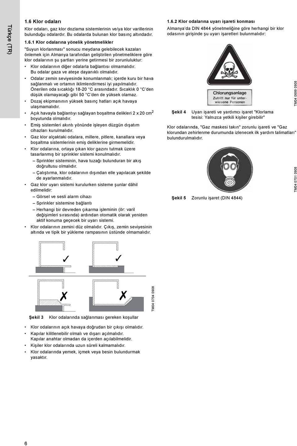1 Klor odalarına yönelik yönetmelikler "Suyun klorlanması" sonucu meydana gelebilecek kazaları önlemek için Almanya tarafından geliştirilen yönetmeliklere göre klor odalarının şu şartları yerine