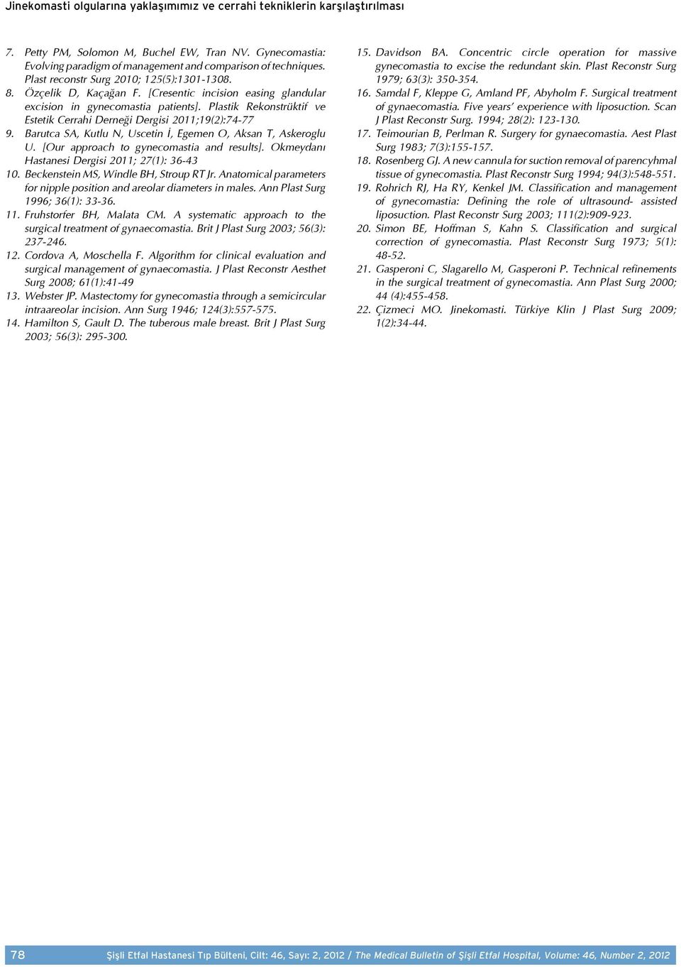 Plastik Rekonstrüktif ve Estetik Cerrahi Derneği Dergisi 2011;19(2):74-77 9. Barutca SA, Kutlu N, Uscetin İ, Egemen O, Aksan T, Askeroglu U. [Our approach to gynecomastia and results].