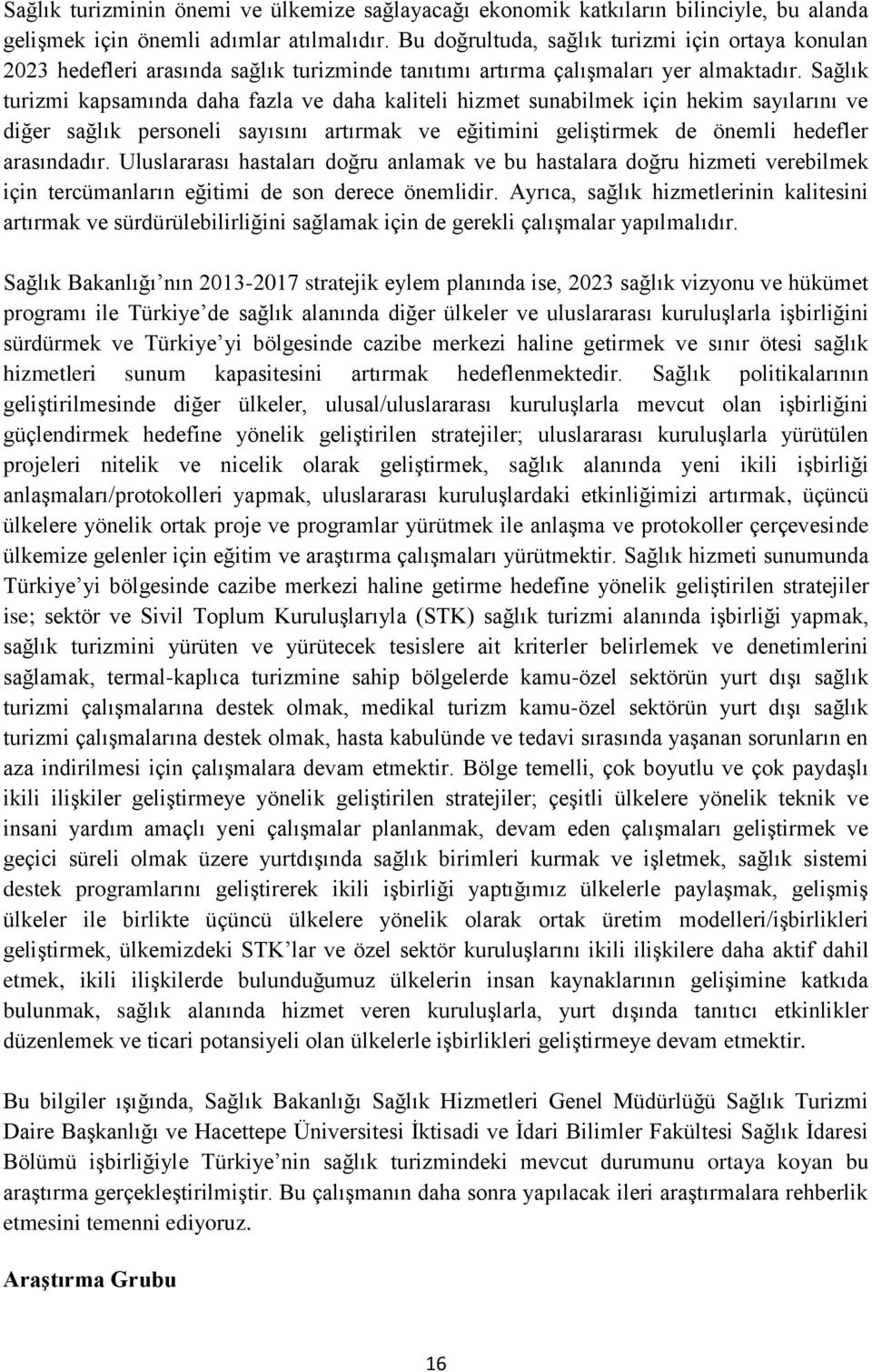 Sağlık turizmi kapsamında daha fazla ve daha kaliteli hizmet sunabilmek için hekim sayılarını ve diğer sağlık personeli sayısını artırmak ve eğitimini geliştirmek de önemli hedefler arasındadır.